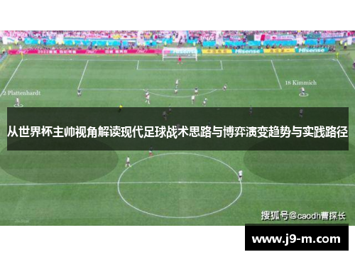 从世界杯主帅视角解读现代足球战术思路与博弈演变趋势与实践路径