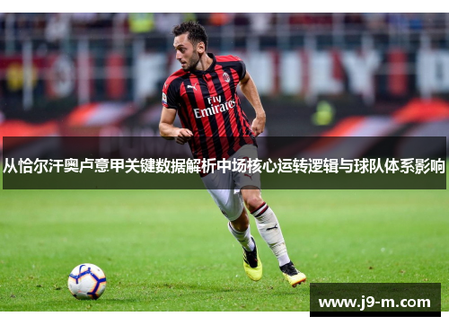 从恰尔汗奥卢意甲关键数据解析中场核心运转逻辑与球队体系影响