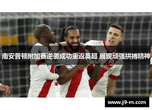 南安普顿附加赛逆袭成功重返英超 展现顽强拼搏精神
