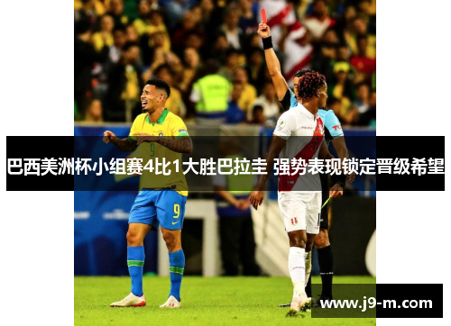 巴西美洲杯小组赛4比1大胜巴拉圭 强势表现锁定晋级希望