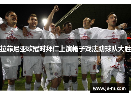 拉菲尼亚欧冠对拜仁上演帽子戏法助球队大胜 拉菲尼亚欧冠对拜仁上演帽子戏法助球队大胜