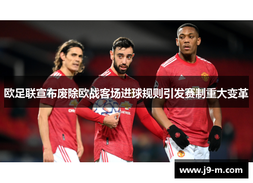 欧足联宣布废除欧战客场进球规则引发赛制重大变革