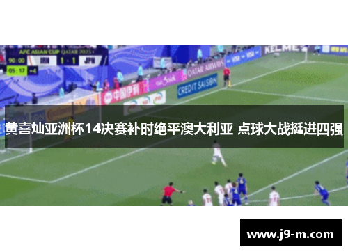 黄喜灿亚洲杯14决赛补时绝平澳大利亚 点球大战挺进四强