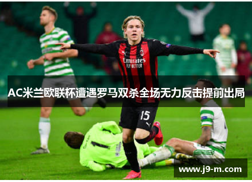 AC米兰欧联杯遭遇罗马双杀全场无力反击提前出局