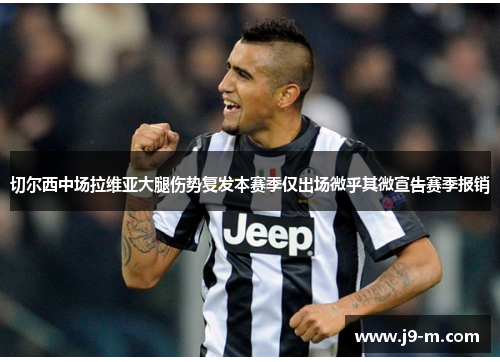 切尔西中场拉维亚大腿伤势复发本赛季仅出场微乎其微宣告赛季报销