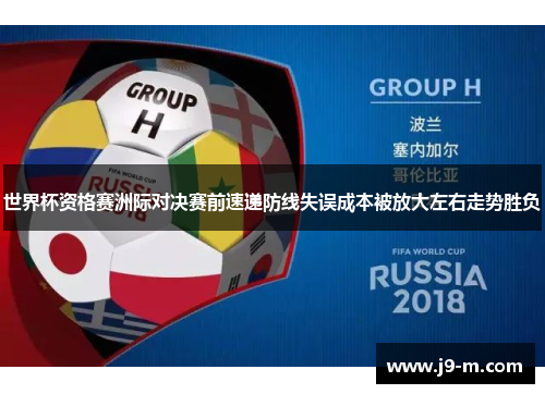 世界杯资格赛洲际对决赛前速递防线失误成本被放大左右走势胜负
