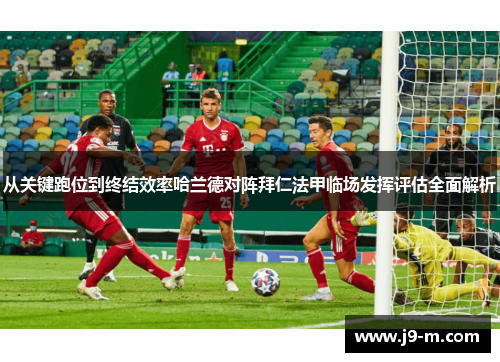 从关键跑位到终结效率哈兰德对阵拜仁法甲临场发挥评估全面解析
