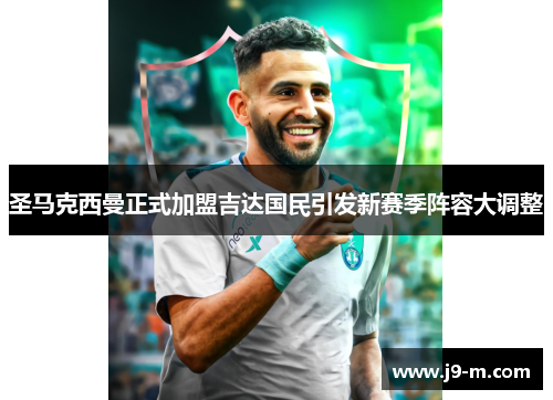 圣马克西曼正式加盟吉达国民引发新赛季阵容大调整 圣马克西曼正式加盟吉达国民引发新赛季阵容大调整